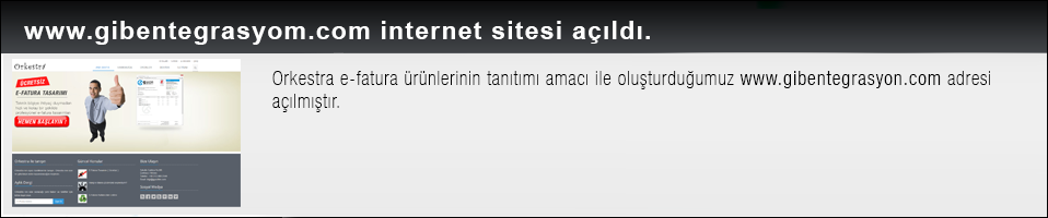 Orkestra e-fatura &uuml;r&uuml;nlerinin tan�t�m� amac� ile olu�turdu�umuz www.gibentegrasyon.com adresi a&ccedil;�lm��t�r.  